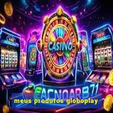 meus produtos globoplay